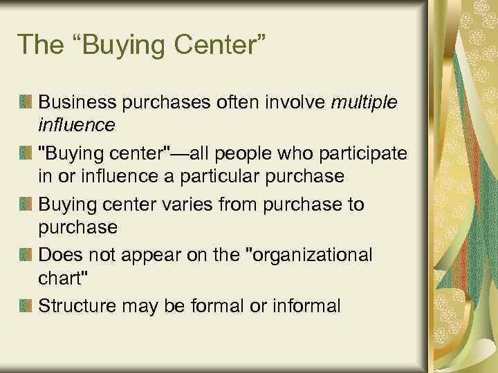 The “Buying Center” Business purchases often involve multiple influence "Buying center"—all people who participate