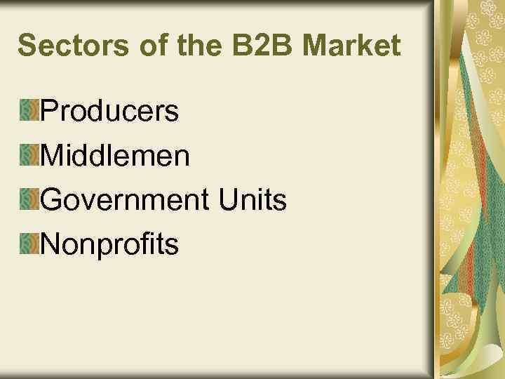 Sectors of the B 2 B Market Producers Middlemen Government Units Nonprofits 