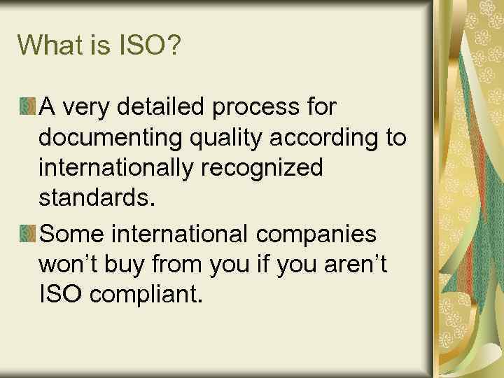 What is ISO? A very detailed process for documenting quality according to internationally recognized