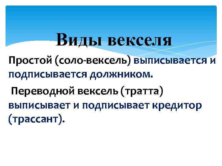 Виды векселя Простой (соло-вексель) выписывается и подписывается должником. Переводной вексель (тратта) выписывает и подписывает