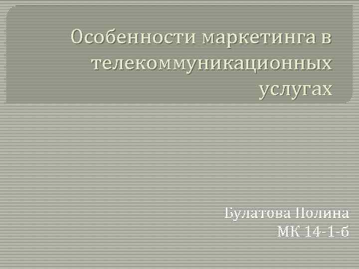 Особенности маркетинга в телекоммуникационных услугах Булатова Полина МК 14 -1 -б 