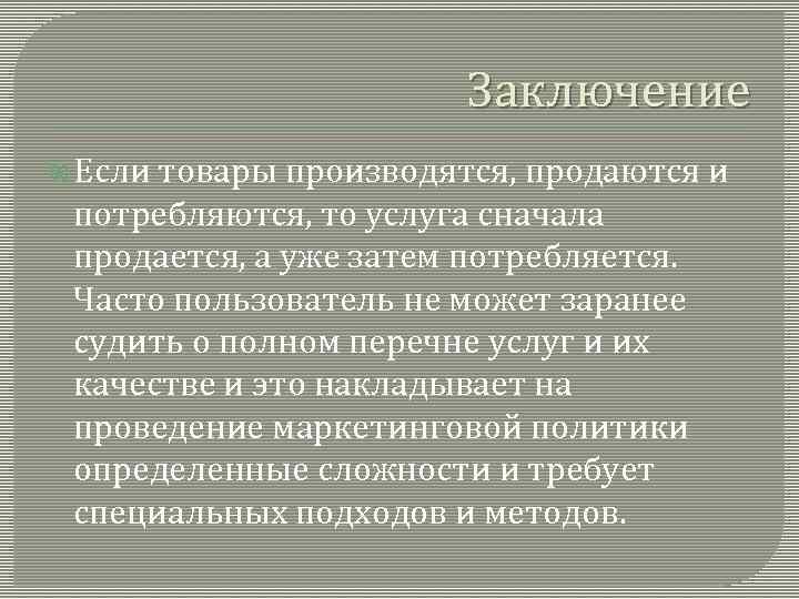 Заключение Если товары производятся, продаются и потребляются, то услуга сначала продается, а уже затем