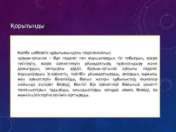 Қорытынды • Кәсіби шеберлік құрылымындағы педагогикалық • қарым-қатынас – бұл педагог пен оқушылардың тіл