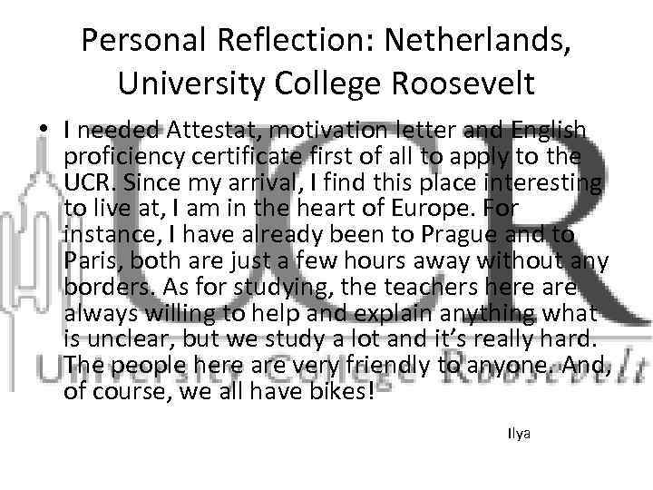 Personal Reflection: Netherlands, University College Roosevelt • I needed Attestat, motivation letter and English