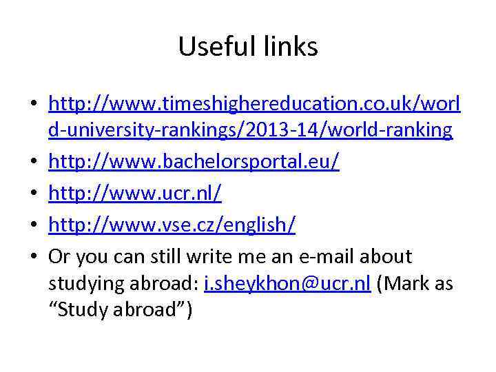 Useful links • http: //www. timeshighereducation. co. uk/worl d-university-rankings/2013 -14/world-ranking • http: //www. bachelorsportal.