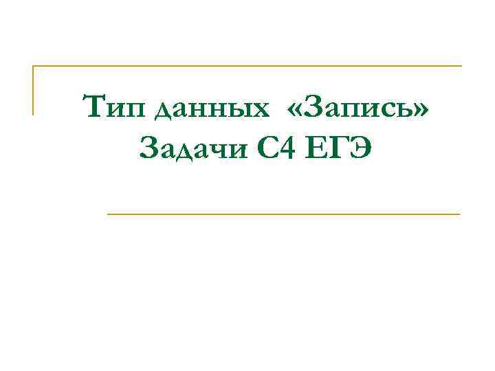 Тип данных «Запись» Задачи С 4 ЕГЭ 