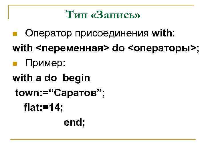 Тип «Запись» Оператор присоединения with: with <переменная> do <операторы>; n Пример: with a do