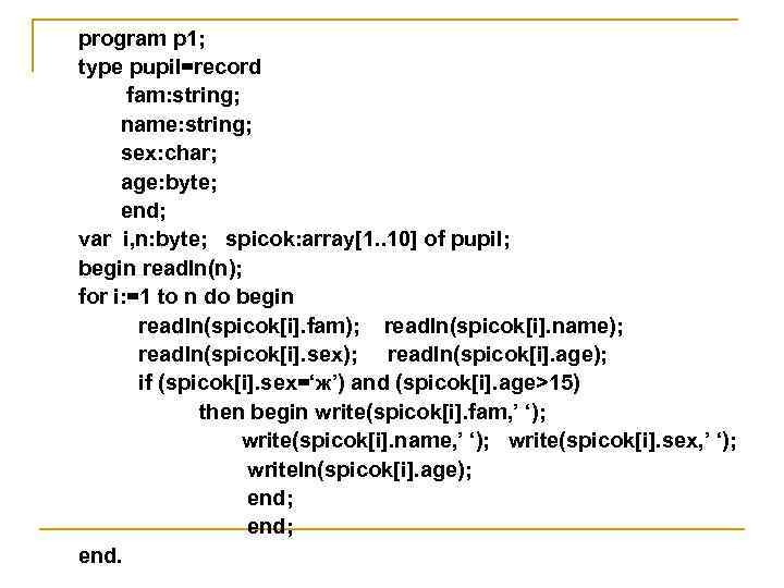 program p 1; type pupil=record fam: string; name: string; sex: char; age: byte; end;