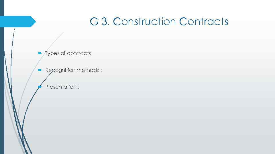 G 3. Construction Contracts Types of contracts Recognition methods : Presentation : 