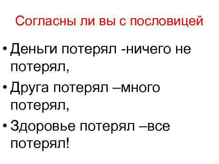 Согласны ли вы с пословицей • Деньги потерял -ничего не потерял, • Друга потерял