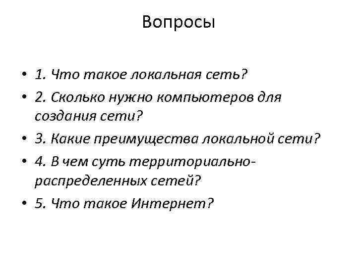 Вопросы • 1. Что такое локальная сеть? • 2. Сколько нужно компьютеров для создания