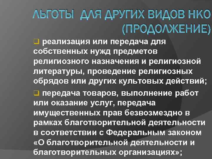 ЛЬГОТЫ ДЛЯ ДРУГИХ ВИДОВ НКО (ПРОДОЛЖЕНИЕ) q реализация или передача для собственных нужд предметов