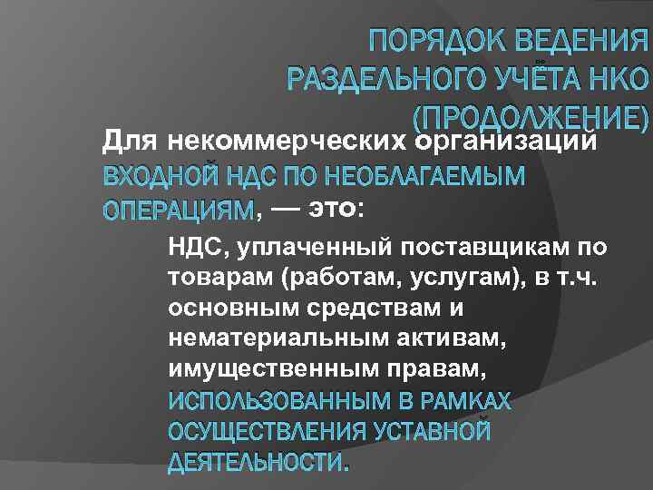 ПОРЯДОК ВЕДЕНИЯ РАЗДЕЛЬНОГО УЧЁТА НКО (ПРОДОЛЖЕНИЕ) Для некоммерческих организаций ВХОДНОЙ НДС ПО НЕОБЛАГАЕМЫМ ОПЕРАЦИЯМ,