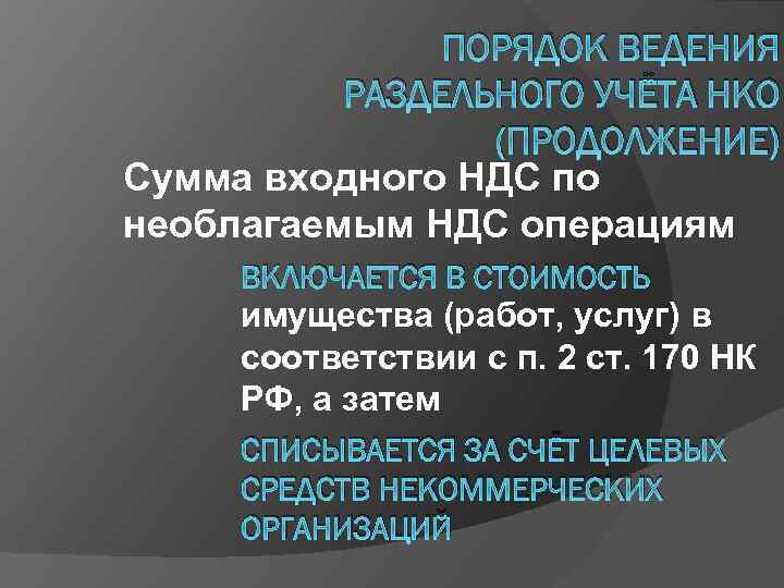 ПОРЯДОК ВЕДЕНИЯ РАЗДЕЛЬНОГО УЧЁТА НКО (ПРОДОЛЖЕНИЕ) Сумма входного НДС по необлагаемым НДС операциям ВКЛЮЧАЕТСЯ