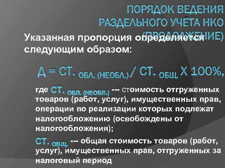 ПОРЯДОК ВЕДЕНИЯ РАЗДЕЛЬНОГО УЧЁТА НКО (ПРОДОЛЖЕНИЕ) Указанная пропорция определяется следующим образом: Д = СТ.