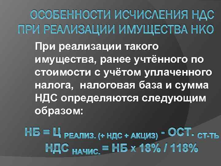 ОСОБЕННОСТИ ИСЧИСЛЕНИЯ НДС ПРИ РЕАЛИЗАЦИИ ИМУЩЕСТВА НКО При реализации такого имущества, ранее учтённого по