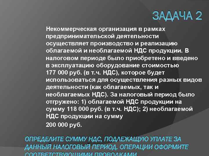 ЗАДАЧА 2 Некоммерческая организация в рамках предпринимательской деятельности осуществляет производство и реализацию облагаемой и