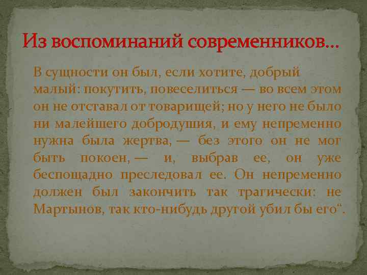 Из воспоминаний современников… В сущности он был, если хотите, добрый малый: покутить, повеселиться —