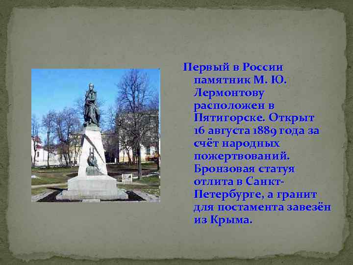 Первый в России памятник М. Ю. Лермонтову расположен в Пятигорске. Открыт 16 августа 1889