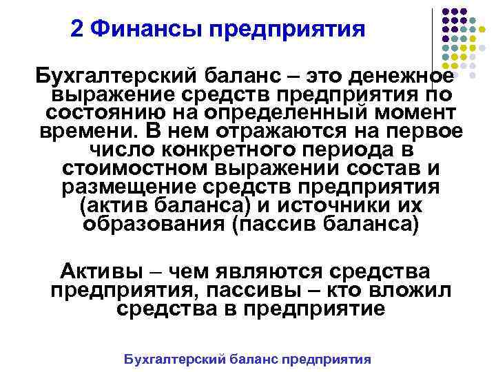 2 Финансы предприятия Бухгалтерский баланс – это денежное выражение средств предприятия по состоянию на