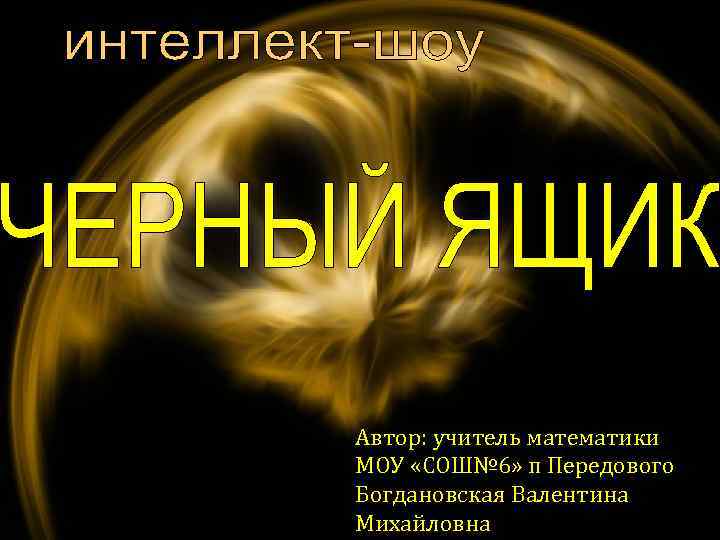 Автор: учитель математики МОУ «СОШ№ 6» п Передового Богдановская Валентина Михайловна 