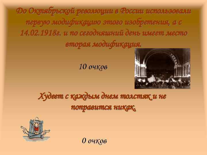 До Октябрьской революции в России использовали первую модификацию этого изобретения, а с 14. 02.