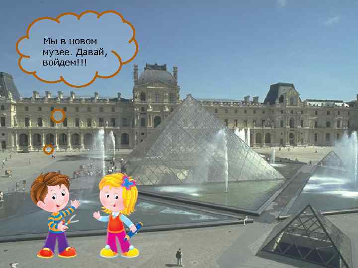 Мы в новом музее. Давай, войдем!!! 