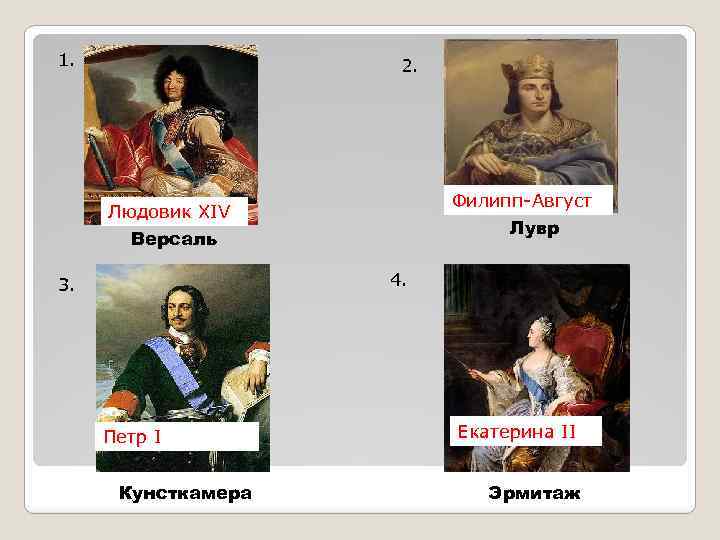 1. 2. Филипп-Август Людовик XIV Лувр Версаль 4. 3. Петр I Кунсткамера Екатерина II