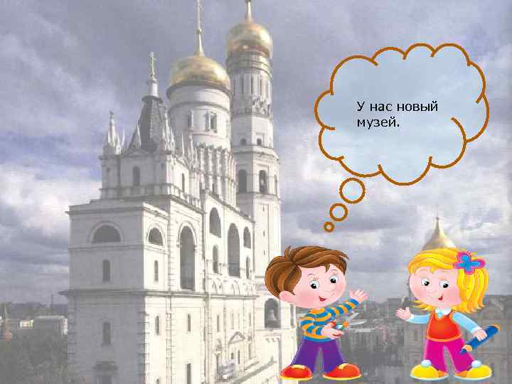 У нас новый музей. 