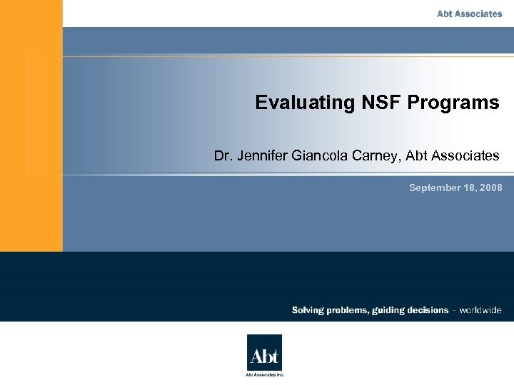 Evaluating NSF Programs Dr. Jennifer Giancola Carney, Abt Associates September 18, 2008 