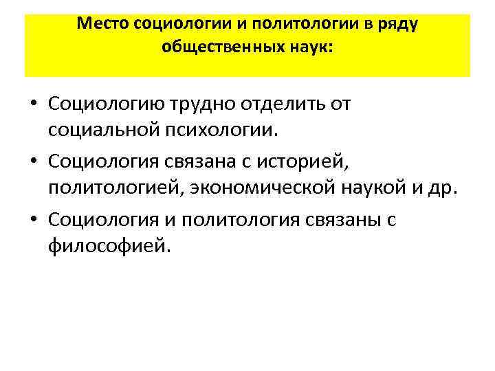 Место социологии и политологии в ряду общественных наук: • Социологию трудно отделить от социальной