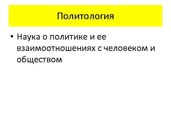 Политология • Наука о политике и ее взаимоотношениях с человеком и обществом 