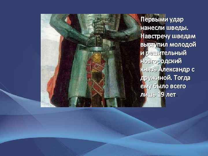 Первыми удар нанесли шведы. Навстречу шведам выступил молодой и решительный новгородский князь Александр с