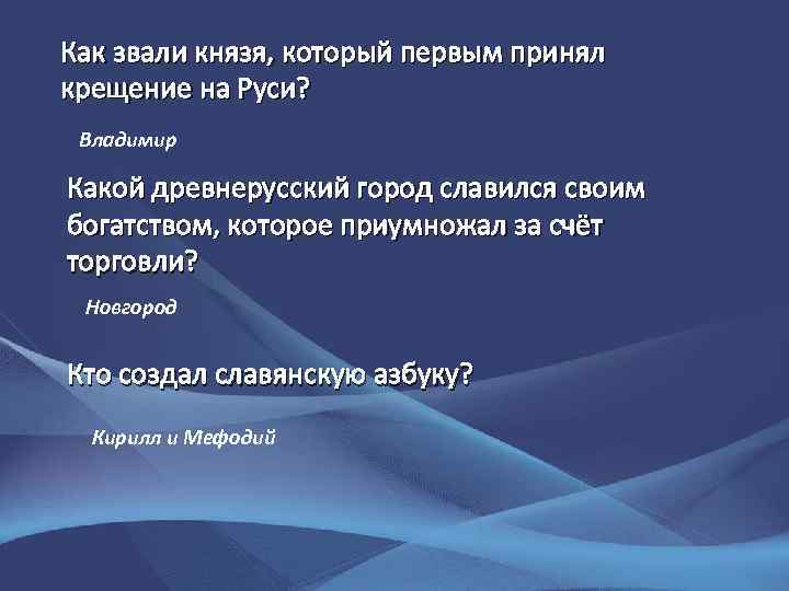 Как звали князя, который первым принял крещение на Руси? Владимир Какой древнерусский город славился
