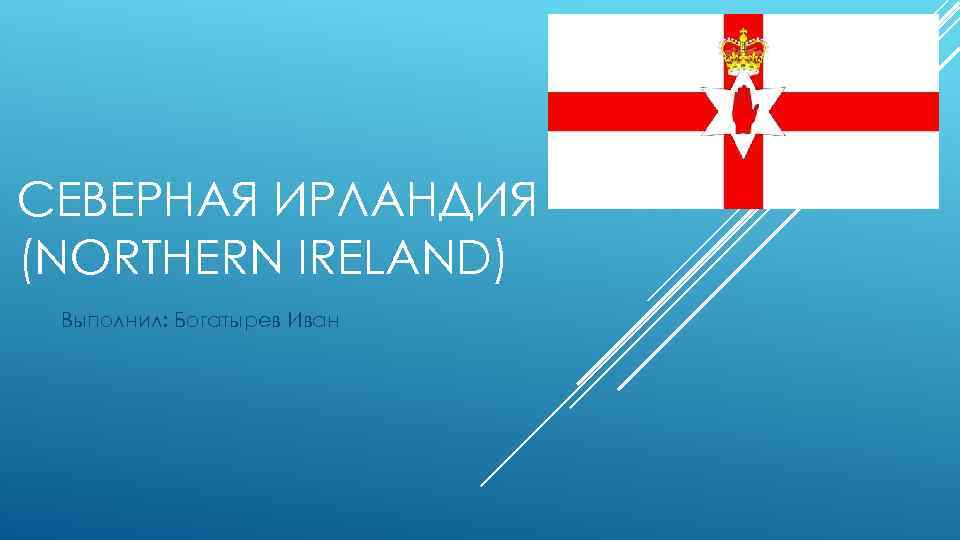 СЕВЕРНАЯ ИРЛАНДИЯ (NORTHERN IRELAND) Выполнил: Богатырев Иван 