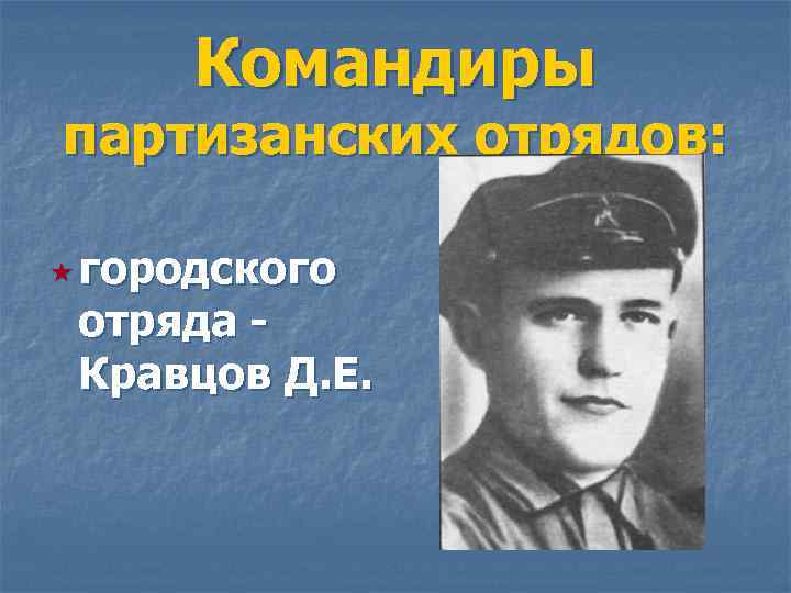 Командиры партизанских отрядов: « городского отряда Кравцов Д. Е. 