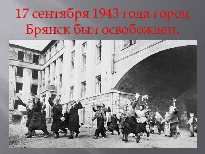 17 сентября 1943 года город Брянск был освобожден. 