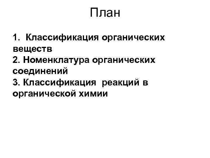 План 1. Классификация органических веществ 2. Номенклатура органических соединений 3. Классификация реакций в органической