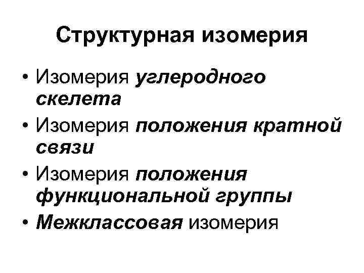 Структурная изомерия • Изомерия углеродного скелета • Изомерия положения кратной связи • Изомерия положения