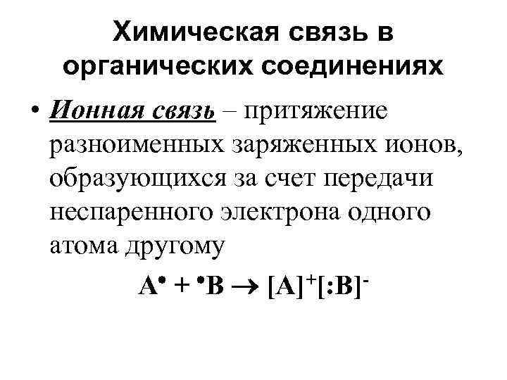 Химическая связь в органических соединениях • Ионная связь – притяжение разноименных заряженных ионов, образующихся