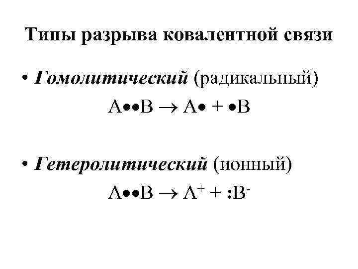 Типы разрыва ковалентной связи • Гомолитический (радикальный) А В А + В • Гетеролитический