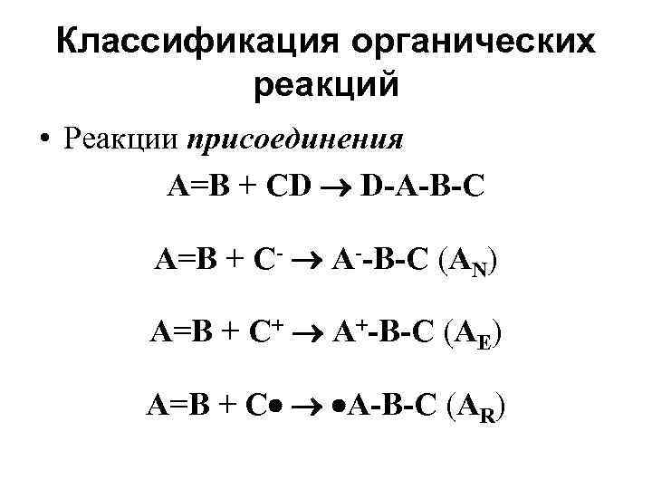 Классификация органических реакций • Реакции присоединения А=В + CD D-A-B-C А=В + C- A--B-C