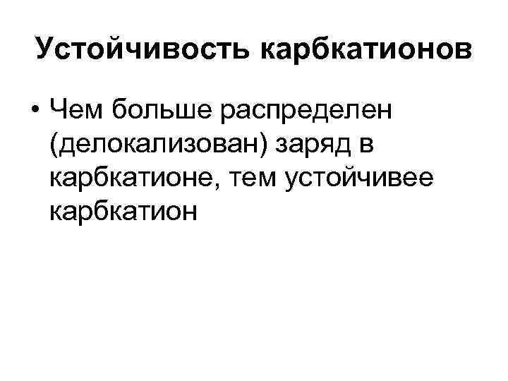 Устойчивость карбкатионов • Чем больше распределен (делокализован) заряд в карбкатионе, тем устойчивее карбкатион 