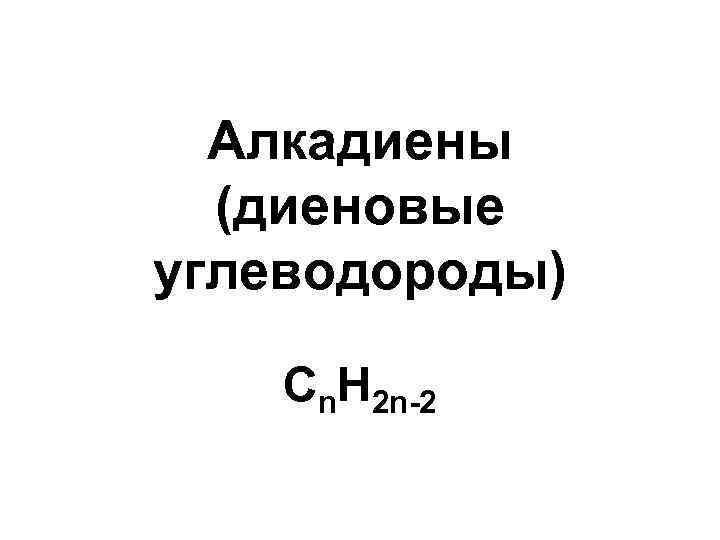 Алкадиены (диеновые углеводороды) Сn. Н 2 n-2 