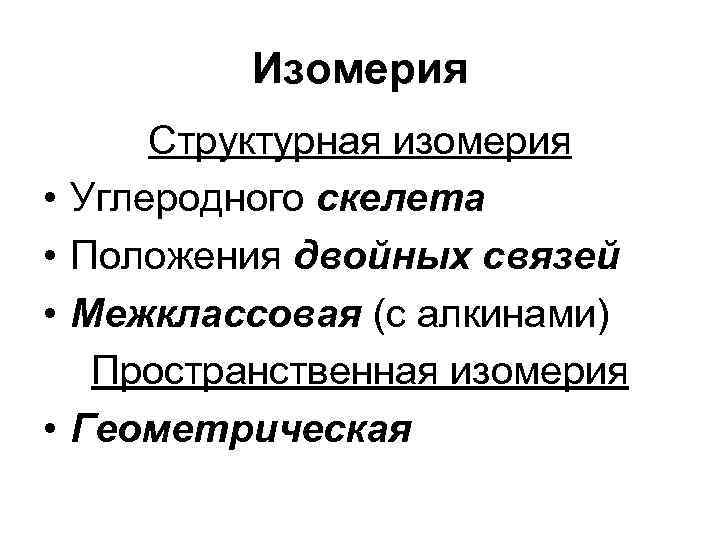 Изомерия • • Структурная изомерия Углеродного скелета Положения двойных связей Межклассовая (с алкинами) Пространственная
