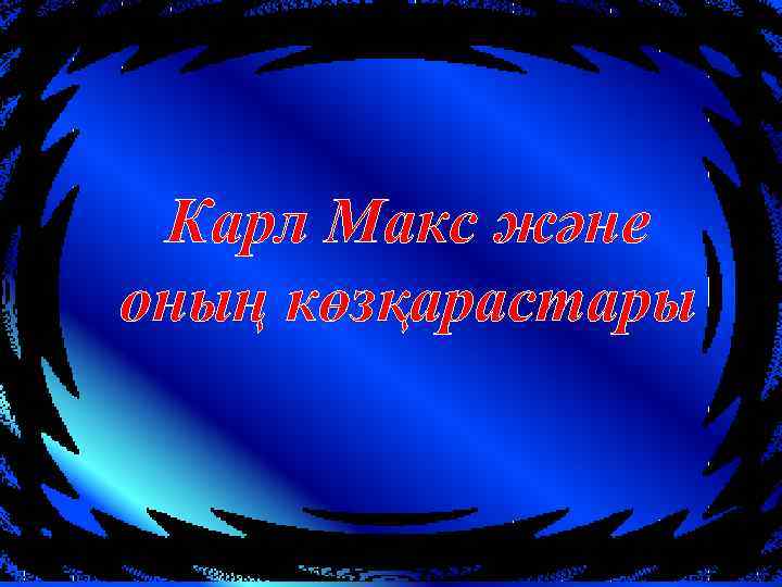 Карл Макс және оның көзқарастары 