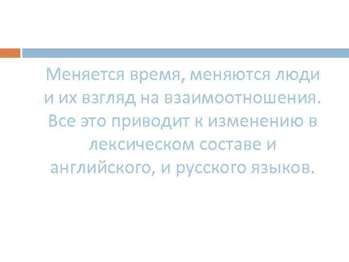 Меняется время, меняются люди и их взгляд на взаимоотношения. Все это приводит к изменению