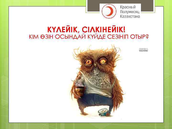 КҮЛЕЙІК, СІЛКІНЕЙІК! КІМ ӨЗІН ОСЫНДАЙ КҮЙДЕ СЕЗІНІП ОТЫР? 
