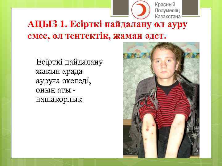 АҢЫЗ 1. Есірткі пайдалану ол ауру емес, ол тентектік, жаман әдет. Есірткі пайдалану жақын