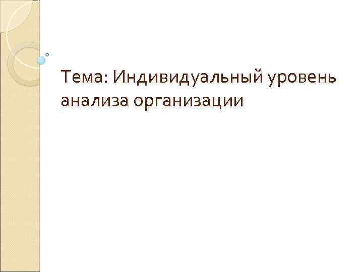 Тема: Индивидуальный уровень анализа организации 